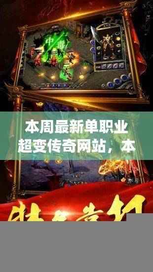 独家揭秘,本周最新单职业超变传奇网站的游戏内容与特色探索