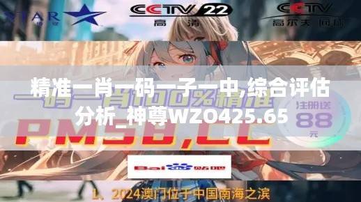 精准一肖一码一子一中,综合评估分析_神尊WZO425.65