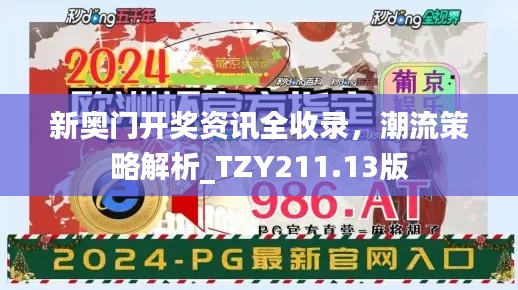 新奥门开奖资讯全收录,潮流策略解析_TZY211.13版