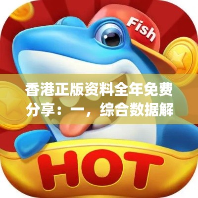 香港正版资料全年免费分享：一，综合数据解读_YQU109.01幻想版