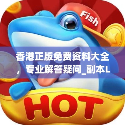香港正版免费资料大全，专业解答疑问_副本LXJ468.4