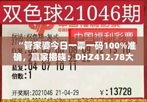 “管家婆今日一票一码100%准确,赢家揭晓:DHZ412.78大师版”