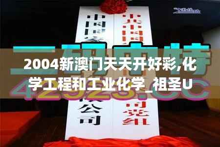 2004新澳门天天开好彩,化学工程和工业化学_祖圣UHE429.61