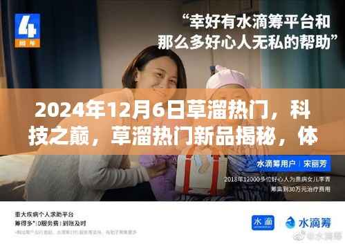 揭秘草溜热门新品,科技之巅,体验未来生活新纪元(2024年12月6日)
