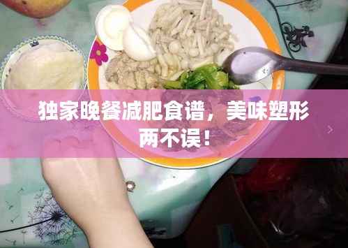 独家晚餐减肥食谱,美味塑形两不误!