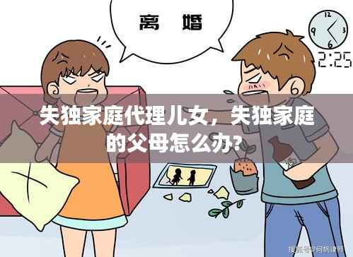 失独家庭代理儿女，失独家庭的父母怎么办? 