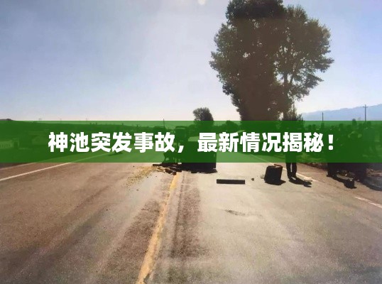 神池突发事故,最新情况揭秘!