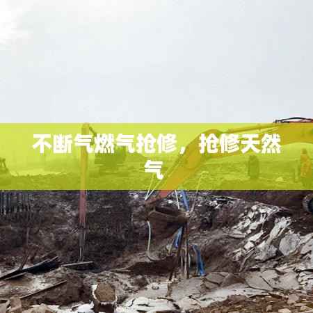 不断气燃气抢修，抢修天然气 