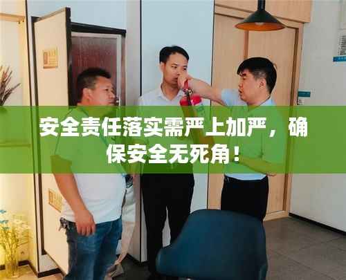 安全责任落实需严上加严，确保安全无死角！