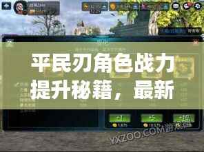 平民刃角色战力提升秘籍,最新高效培养攻略指南