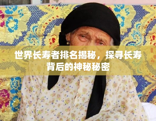世界长寿者排名揭秘,探寻长寿背后的神秘秘密