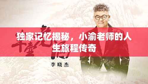 独家记忆揭秘，小渝老师的人生旅程传奇