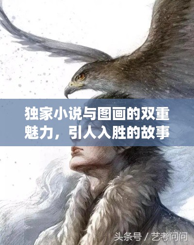 独家小说与图画的双重魅力,引人入胜的故事与视觉盛宴!