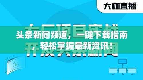 头条新闻频道,一键下载指南,轻松掌握最新资讯!
