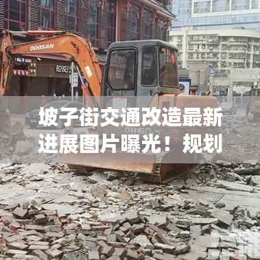 坡子街交通改造最新进展图片曝光！规划细节大揭秘