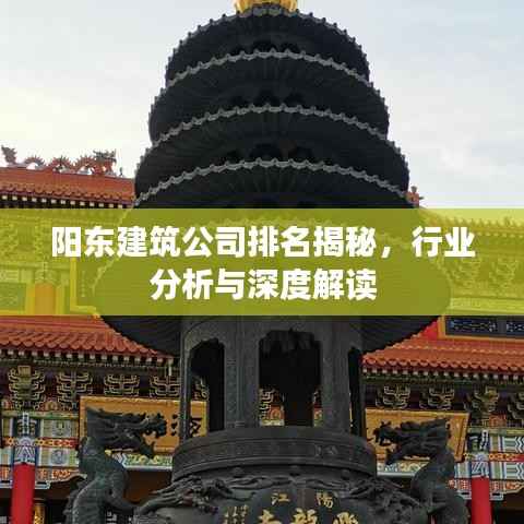 阳东建筑公司排名揭秘，行业分析与深度解读